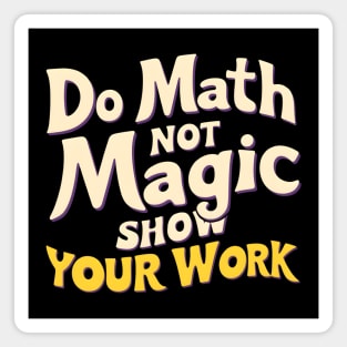 Do Math, Not Magic - Show Your Work! Magnet